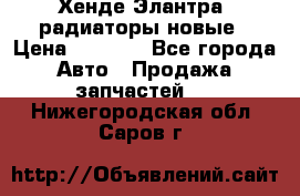 Хенде Элантра3 радиаторы новые › Цена ­ 3 500 - Все города Авто » Продажа запчастей   . Нижегородская обл.,Саров г.